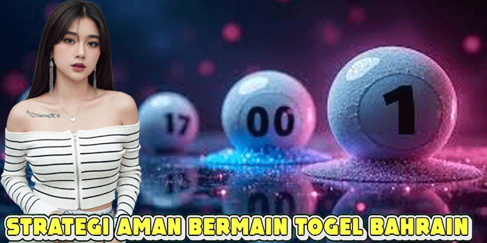Strategi Aman Bermain Togel Bahrain