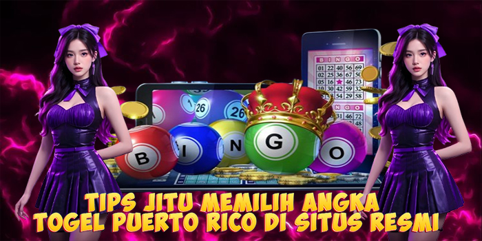 Tips Jitu Memilih Angka Togel Puerto Rico Di Situs Resmi