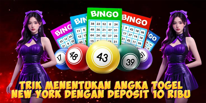 Trik Menentukan Angka Togel New York Dengan Deposit 10 Ribu