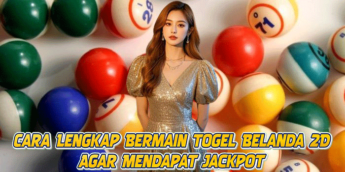 Cara Lengkap Bermain Togel Belanda 2D Agar Mendapat Jackpot
