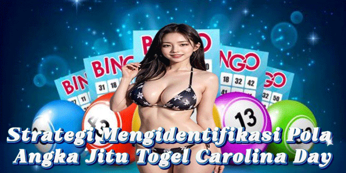 Strategi Mengidentifikasi Pola Angka Jitu Togel Carolina Day