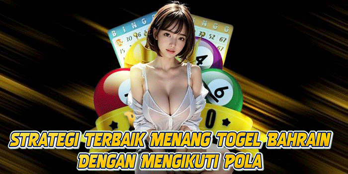 Strategi Terbaik Menang Togel Bahrain Dengan Mengikuti Pola