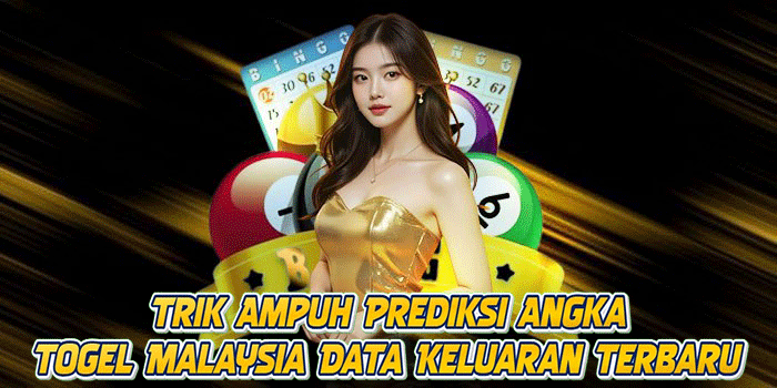 Trik Ampuh Prediksi Angka Togel Malaysia Data Keluaran Terbaru