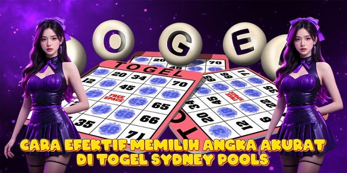 Cara Efektif Memilih Angka Akurat di Togel Sydney Pools