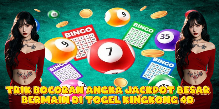 Trik Bocoran Angka Jackpot Besar Bermain di Togel Kingkong 4D