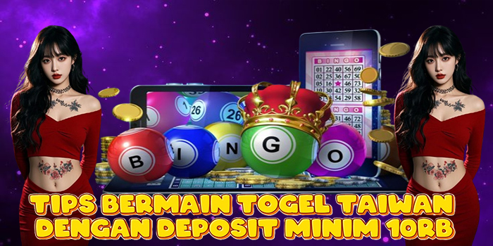 Tips Bermain Togel Taiwan Dengan Deposit Minim 10Rb
